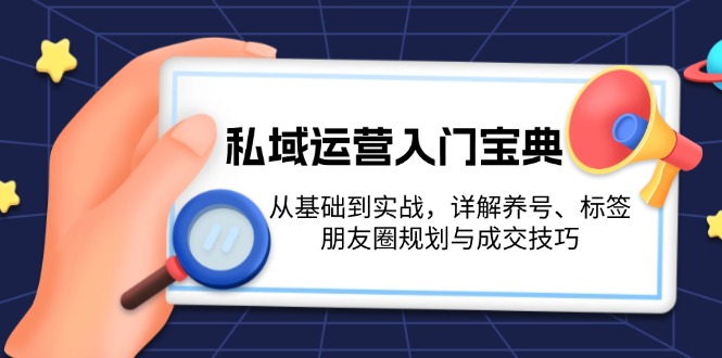 私域运营入门宝典：从基础到实战，详解养号、标签、朋友圈规划与成交技巧网赚项目-副业赚钱-互联网创业-资源整合百读客