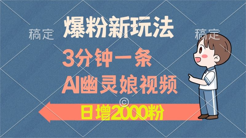 爆粉新玩法，3分钟一条AI幽灵娘视频，日涨2000粉丝，多种变现方式网赚项目-副业赚钱-互联网创业-资源整合百读客