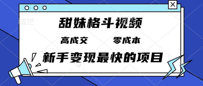 甜妹格斗视频，高成交零成本，，谁发谁火，新手变现最快的项目，日入3000+网赚项目-副业赚钱-互联网创业-资源整合百读客