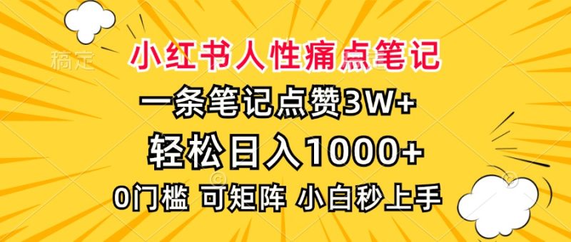 小红书人性痛点笔记,一条笔记点赞3W+,轻松日入1000+,小白秒上手网赚项目-副业赚钱-互联网创业-资源整合百读客