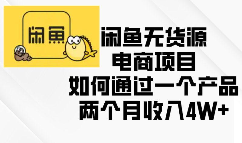 闲鱼无货源电商项目,如何通过一个产品两个月收入4W+网赚项目-副业赚钱-互联网创业-资源整合百读客