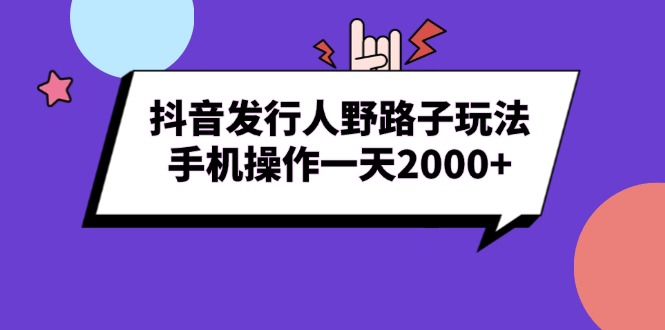 抖音发行人野路子玩法，手机操作一天2000+网赚项目-副业赚钱-互联网创业-资源整合百读客