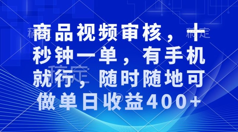商品视频审核，十秒钟一单，有手机就行，随时随地可做单日收益400+网赚项目-副业赚钱-互联网创业-资源整合百读客