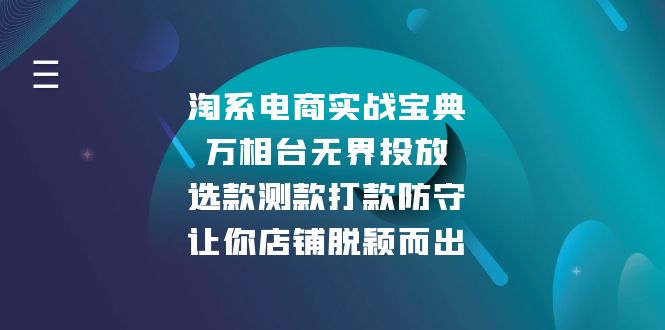淘系电商实战宝典:万相台无界投放,选款测款打款防守,让你店铺脱颖而出网赚项目-副业赚钱-互联网创业-资源整合百读客