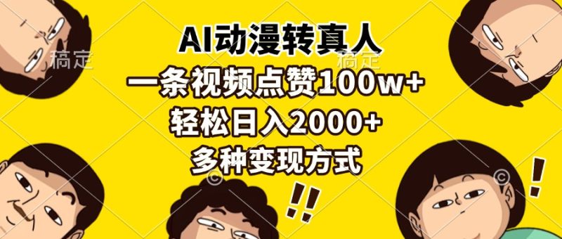 AI动漫转真人，一条视频点赞100w+，日入2000+，多种变现方式网赚项目-副业赚钱-互联网创业-资源整合百读客