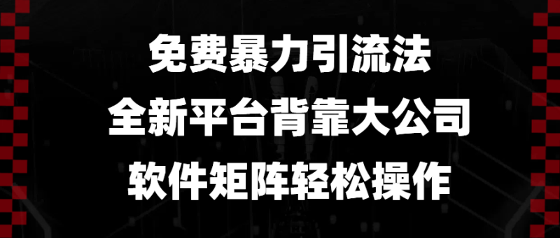 免费暴力引流法，全新平台，背靠大公司，软件矩阵轻松操作网赚项目-副业赚钱-互联网创业-资源整合百读客