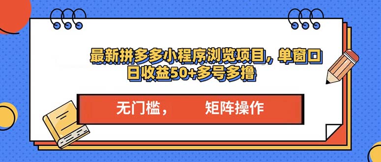 最新拼多多小程序变现项目，单窗口日收益50+多号操作网赚项目-副业赚钱-互联网创业-资源整合百读客