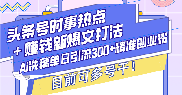 头条号时事热点+赚钱新爆文打法,Ai洗稿单日引流300+精准创业粉,目前…网赚项目-副业赚钱-互联网创业-资源整合百读客