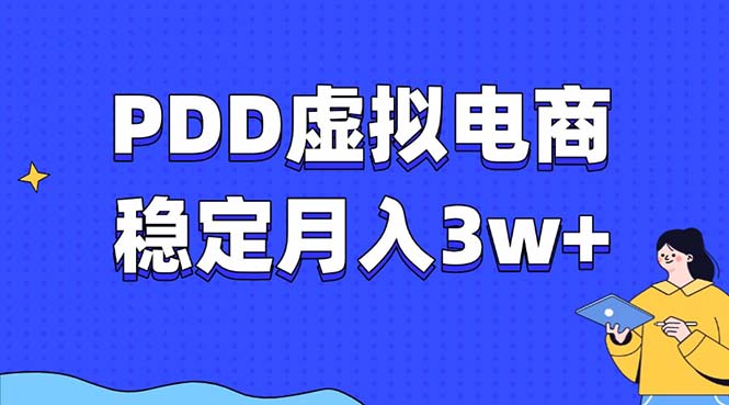 PDD虚拟电商教程,稳定月入3w+,最适合普通人的电商项目网赚项目-副业赚钱-互联网创业-资源整合百读客