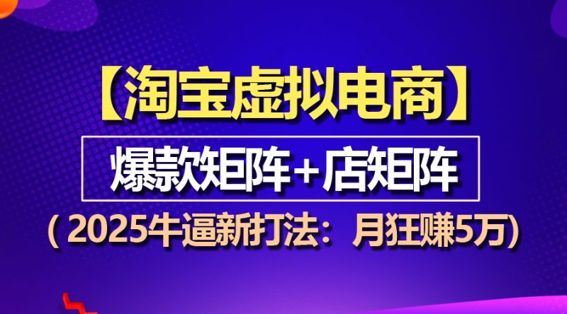 【淘宝虚拟项目】2025牛逼新打法:爆款矩阵+店矩阵,月狂赚5万网赚项目-副业赚钱-互联网创业-资源整合百读客