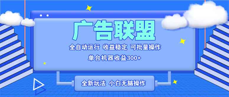 全新广告联盟最新玩法 全自动脚本运行单机300+ 项目稳定新手小白可做网赚项目-副业赚钱-互联网创业-资源整合百读客