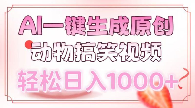 AI一键生成原创动物搞笑视频,轻松日入1000+网赚项目-副业赚钱-互联网创业-资源整合百读客