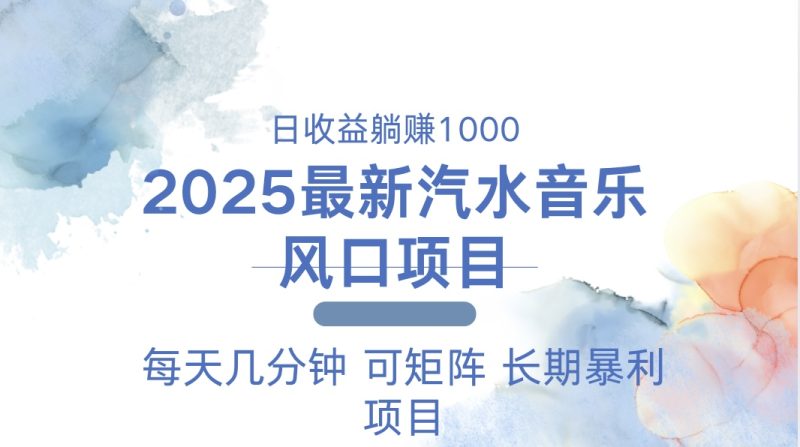 2025最新汽水音乐躺赚项目 每天几分钟 日入1000＋网赚项目-副业赚钱-互联网创业-资源整合百读客