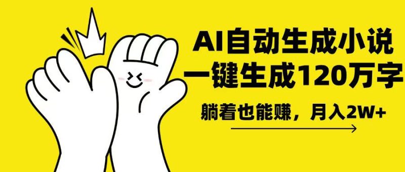 AI写小说，一键生成120万字，躺着也能赚，月入2w+网赚项目-副业赚钱-互联网创业-资源整合百读客