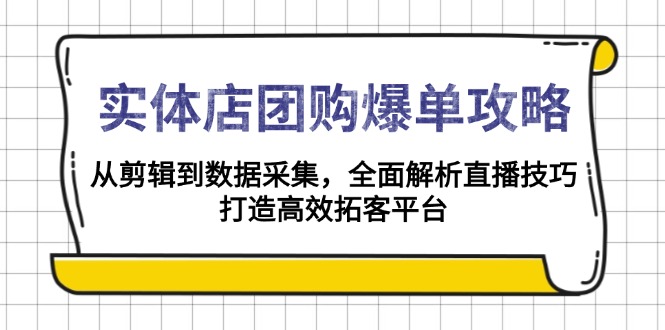 实体店-团购爆单攻略：从剪辑到数据采集，全面解析直播技巧，打造高效…网赚项目-副业赚钱-互联网创业-资源整合百读客