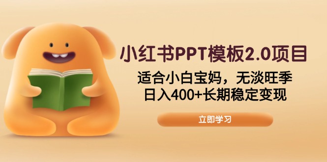 小红书PPT模板2.0项目,适合小白宝妈,无淡旺季,日入400+长期稳定变现网赚项目-副业赚钱-互联网创业-资源整合百读客