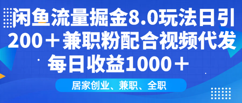 闲鱼流量掘金8.0玩法日引200+兼职粉配合视频代发日入1000+收益适合互…网赚项目-副业赚钱-互联网创业-资源整合百读客