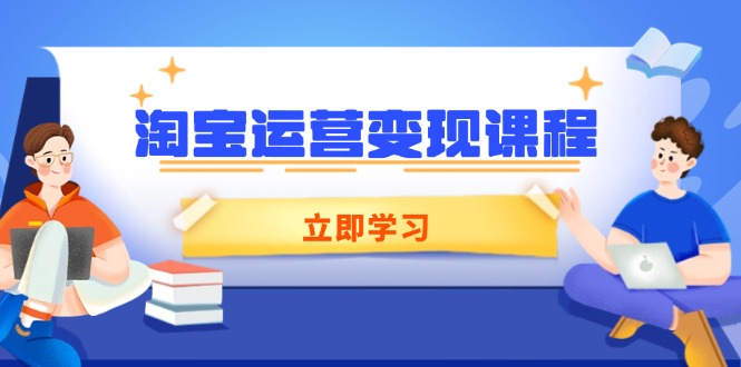 淘宝运营变现课程，涵盖店铺运营、推广、数据分析，助力商家提升网赚项目-副业赚钱-互联网创业-资源整合百读客