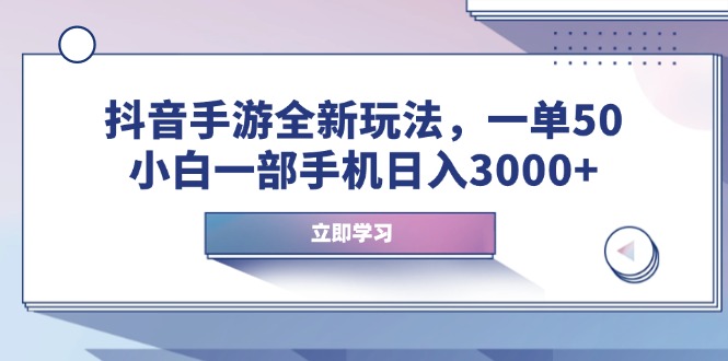 抖音手游全新玩法，一单50，小白一部手机日入3000+网赚项目-副业赚钱-互联网创业-资源整合百读客