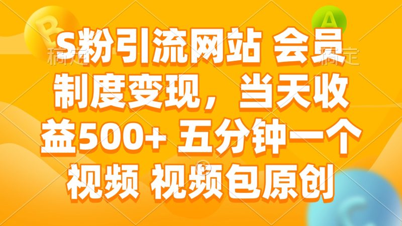 S粉引流网站 会员制度变现，当天收益500+ 五分钟一个视频 视频包原创网赚项目-副业赚钱-互联网创业-资源整合百读客