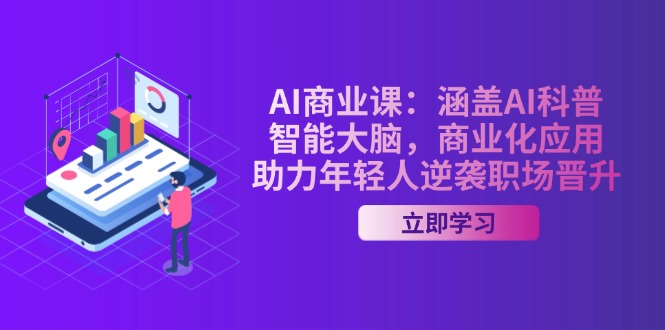 AI-商业课：涵盖AI科普，智能大脑，商业化应用，助力年轻人逆袭职场晋升网赚项目-副业赚钱-互联网创业-资源整合百读客