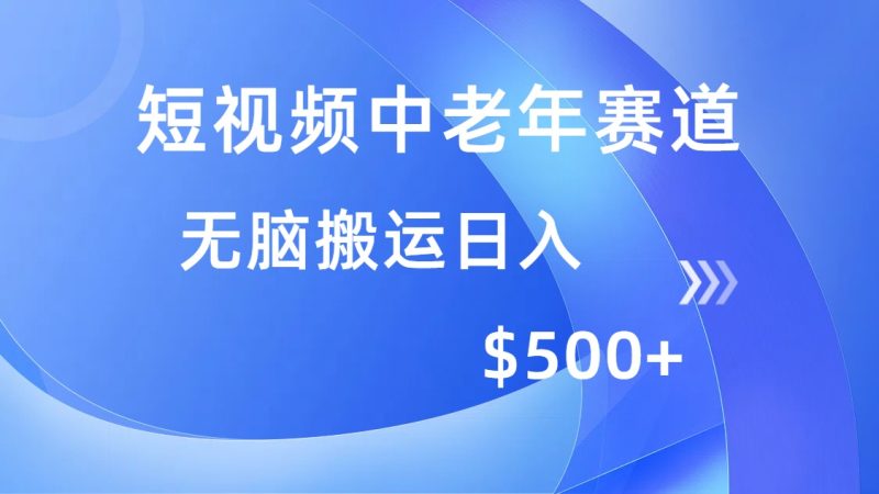 短视频中老年赛道，操作简单，多平台收益，无脑搬运日入500+网赚项目-副业赚钱-互联网创业-资源整合百读客