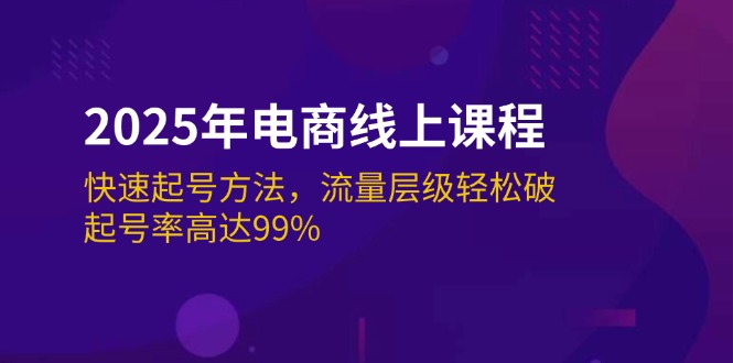2025年电商线上课程:快速起号方法,流量层级轻松破,起号率高达99%网赚项目-副业赚钱-互联网创业-资源整合百读客
