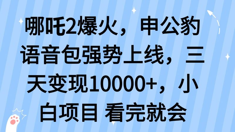 哪吒2爆火,利用这波热度,申公豹语音包强势上线,三天变现10…网赚项目-副业赚钱-互联网创业-资源整合百读客