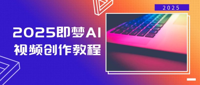 2025即梦AI视频创作教程，从零开始学做视频，文字图片生成视频轻松创作网赚项目-副业赚钱-互联网创业-资源整合百读客