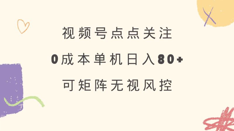 视频号点点关注 0成本单号80+ 可矩阵 绿色正规 长期稳定网赚项目-副业赚钱-互联网创业-资源整合百读客