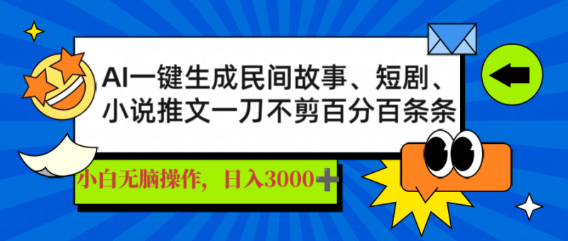 AI一键生成民间故事、推文、短剧,日入3000+,一刀百分百条条爆款网赚项目-副业赚钱-互联网创业-资源整合百读客