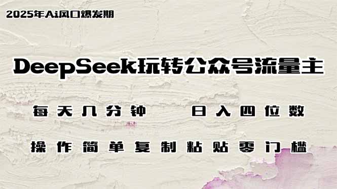 DeepSeek玩转公众号流量主，日入四位数，每天几分钟，操作简单零门槛网赚项目-副业赚钱-互联网创业-资源整合百读客