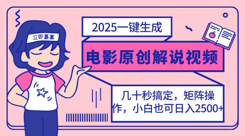 2025最新一键生成原创电影解说视频，小白也可无脑矩阵操作，一天几分钟…网赚项目-副业赚钱-互联网创业-资源整合百读客