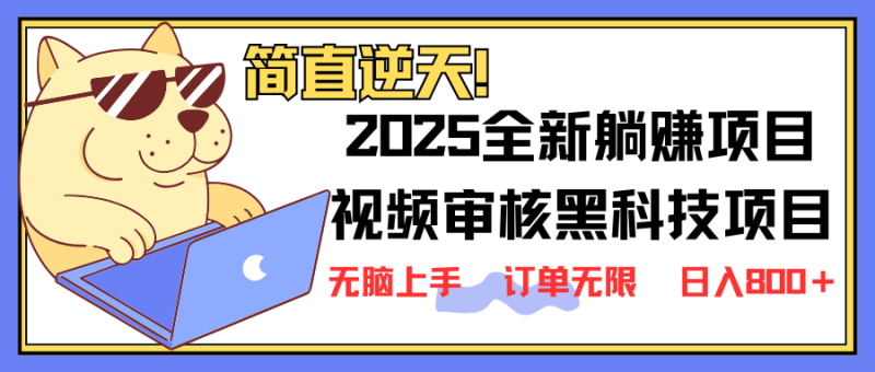 2025 全新视频审核黑科技项目登场,新手小白无脑上手5秒闭眼出单,订单…网赚项目-副业赚钱-互联网创业-资源整合百读客