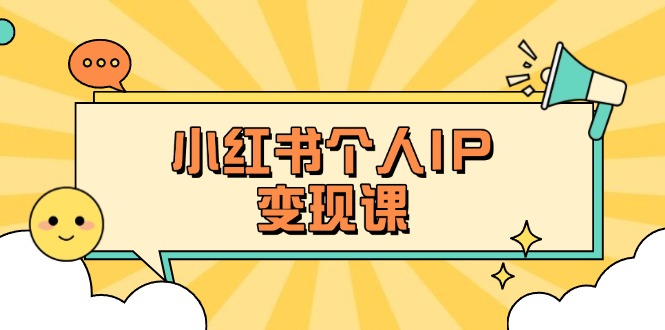 小红书个人变现课：精准人设定位+爆款选题拆解，教你打造百万流量账号秘籍网赚项目-副业赚钱-互联网创业-资源整合百读客