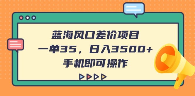 蓝海风口差价项目，一单35，日入3500+，手机即可操作网赚项目-副业赚钱-互联网创业-资源整合百读客