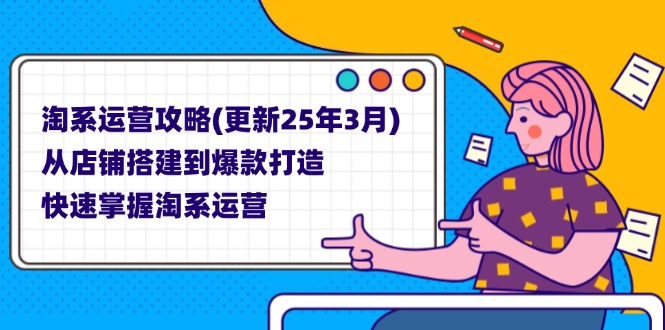 淘系运营攻略(更新25年3月) 从店铺搭建到爆款打造，快速掌握淘系运营网赚项目-副业赚钱-互联网创业-资源整合百读客