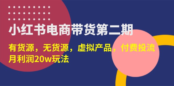 小红书电商带货第二期,有货源,无货源,虚拟产品,付费投流,月利润20w网赚项目-副业赚钱-互联网创业-资源整合百读客