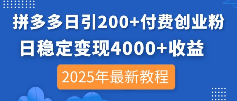 拼多多日引200+付费创业粉,日稳定变现4000+收益,2025年最新教程网赚项目-副业赚钱-互联网创业-资源整合百读客