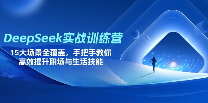 DeepSeek实战训练营，15大场景全覆盖，手把手教你高效提升职场与生活技能网赚项目-副业赚钱-互联网创业-资源整合百读客