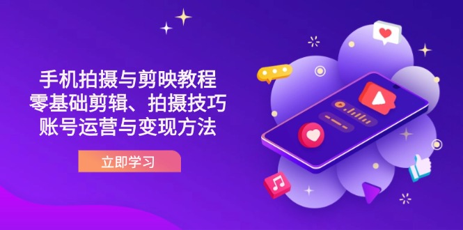 抖音手机拍摄与剪映教程：零基础剪辑、拍摄技巧到账号运营与变现方法网赚项目-副业赚钱-互联网创业-资源整合百读客