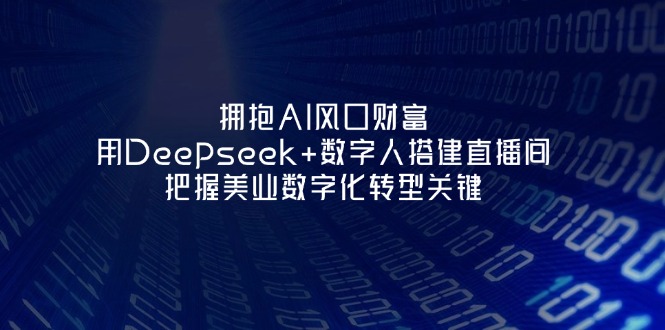 拥抱AI风口财富:用Deepseek+数字人搭建直播间,把握美业数字化转型关键网赚项目-副业赚钱-互联网创业-资源整合百读客