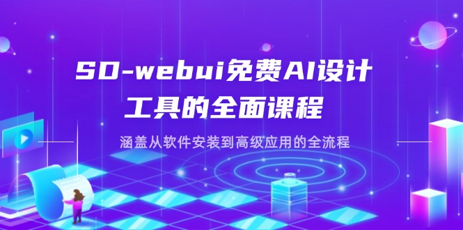 SD-webui免费AI设计工具的全面课程，涵盖从软件安装到高级应用的全流程网赚项目-副业赚钱-互联网创业-资源整合百读客