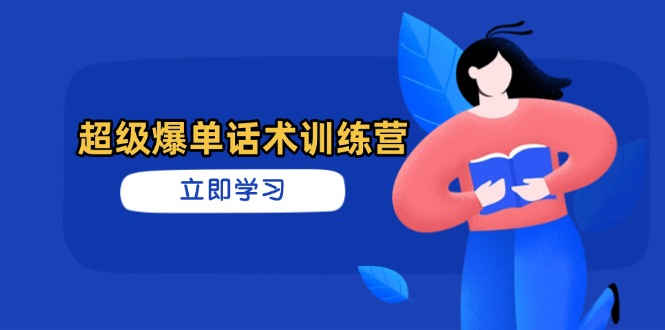 超级爆单话术训练营,掌握高效销售技巧,轻松实现订单爆发网赚项目-副业赚钱-互联网创业-资源整合百读客