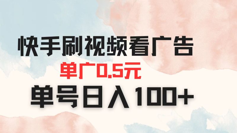 快手刷视频看广告 单广告0.5元 单号日入100+网赚项目-副业赚钱-互联网创业-资源整合百读客