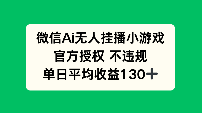 微信AI无人挂播小游戏，官方授权 不违规，单日收益130+网赚项目-副业赚钱-互联网创业-资源整合百读客