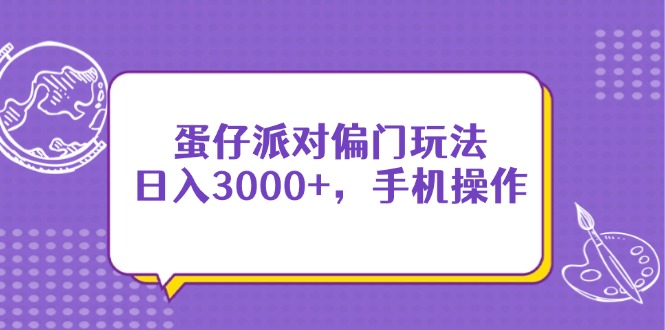 蛋仔派对偏门玩法，日入3000+，手机操作网赚项目-副业赚钱-互联网创业-资源整合百读客