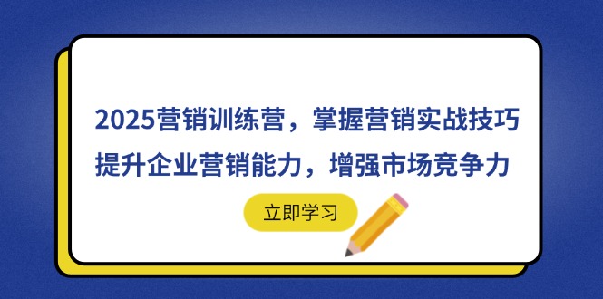 2025营销训练营,掌握营销实战技巧,提升企业营销能力,增强市场竞争力网赚项目-副业赚钱-互联网创业-资源整合百读客