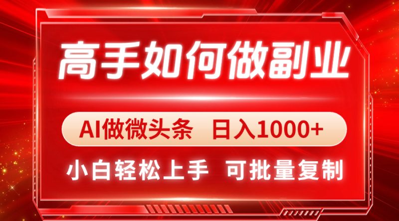 高手如何做副业,AI微头条 日入1000+,小白轻松上手网赚项目-副业赚钱-互联网创业-资源整合百读客