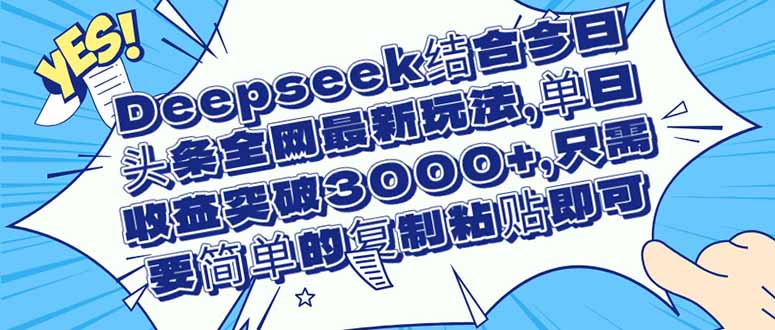 Deepseek结合今日头条全网最新玩法,单日收益突破3000+,只需要简单的…网赚项目-副业赚钱-互联网创业-资源整合百读客